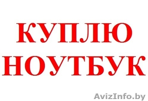 Гомель Куплю ноутбук планшет любые,  компьютер i3/i5/i7/4-8-ядер AMD PS3 XBOX 360 #993267