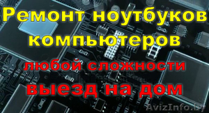 Ремонт ноутбуков и компьютеров выезд на дом,  офис. #1335564